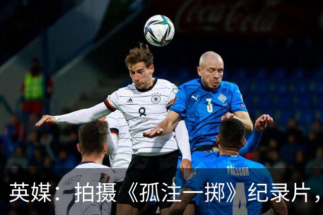 英媒：拍摄《孤注一掷》纪录片，曼联片酬超过1000万镑